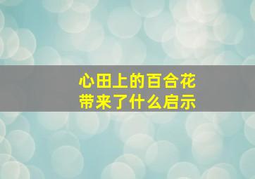 心田上的百合花带来了什么启示