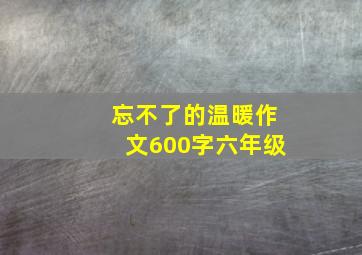 忘不了的温暖作文600字六年级