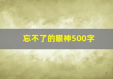 忘不了的眼神500字