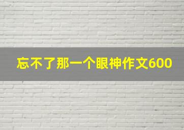 忘不了那一个眼神作文600