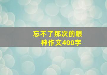 忘不了那次的眼神作文400字