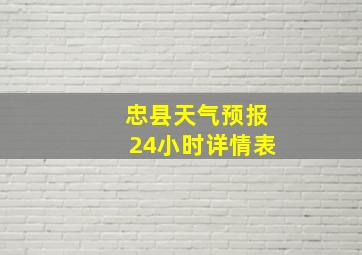 忠县天气预报24小时详情表