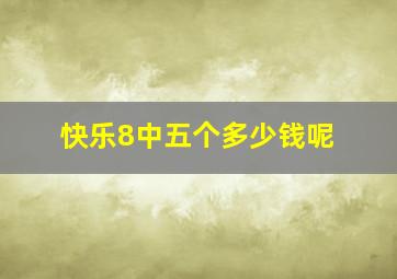 快乐8中五个多少钱呢