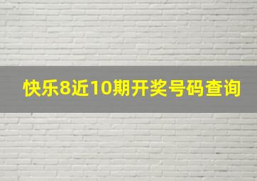 快乐8近10期开奖号码查询