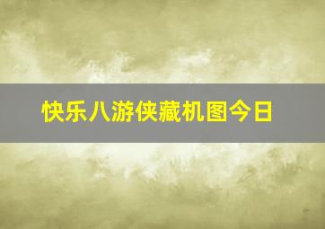 快乐八游侠藏机图今日