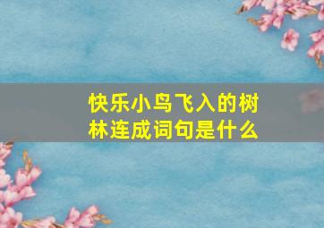 快乐小鸟飞入的树林连成词句是什么