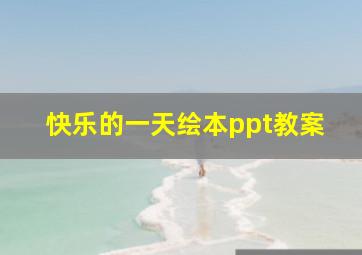 快乐的一天绘本ppt教案