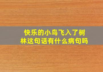 快乐的小鸟飞入了树林这句话有什么病句吗