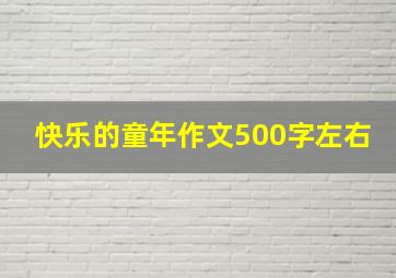 快乐的童年作文500字左右