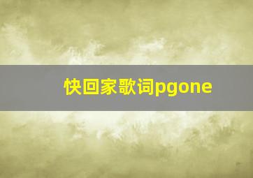 快回家歌词pgone