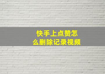 快手上点赞怎么删除记录视频