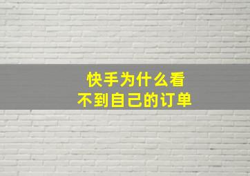 快手为什么看不到自己的订单