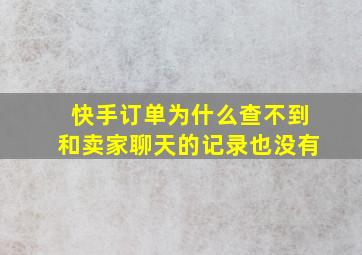 快手订单为什么查不到和卖家聊天的记录也没有