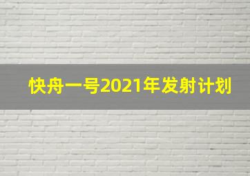 快舟一号2021年发射计划