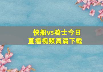 快船vs骑士今日直播视频高清下载