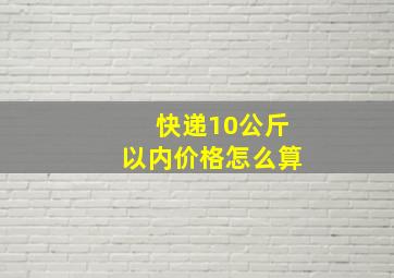 快递10公斤以内价格怎么算