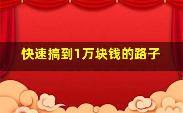 快速搞到1万块钱的路子