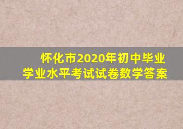 怀化市2020年初中毕业学业水平考试试卷数学答案