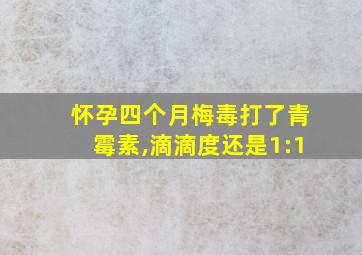 怀孕四个月梅毒打了青霉素,滴滴度还是1:1