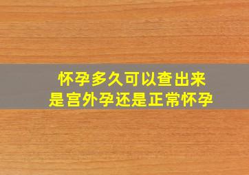 怀孕多久可以查出来是宫外孕还是正常怀孕