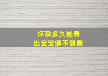 怀孕多久能看出宝宝健不健康