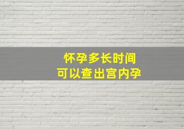 怀孕多长时间可以查出宫内孕