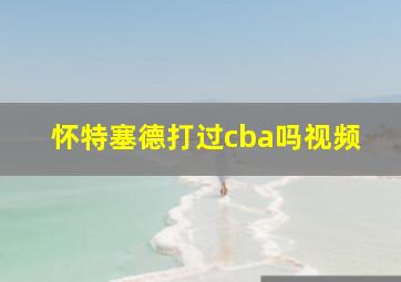 怀特塞德打过cba吗视频