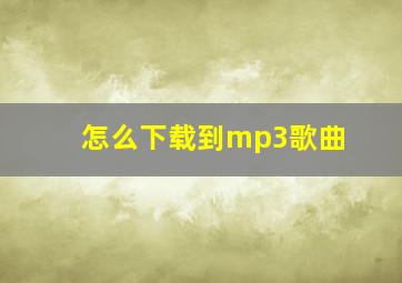 怎么下载到mp3歌曲