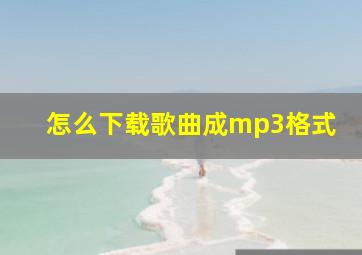 怎么下载歌曲成mp3格式