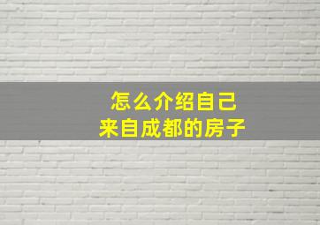 怎么介绍自己来自成都的房子