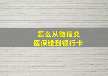 怎么从微信交医保钱到银行卡