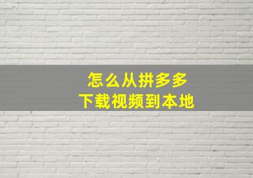 怎么从拼多多下载视频到本地