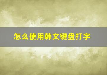 怎么使用韩文键盘打字