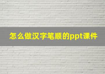 怎么做汉字笔顺的ppt课件