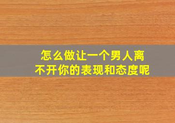 怎么做让一个男人离不开你的表现和态度呢