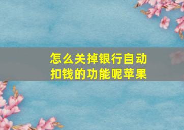 怎么关掉银行自动扣钱的功能呢苹果