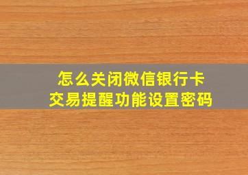 怎么关闭微信银行卡交易提醒功能设置密码