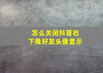 怎么关闭抖音右下角好友头像显示