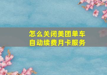 怎么关闭美团单车自动续费月卡服务