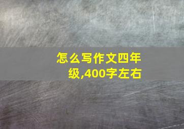 怎么写作文四年级,400字左右