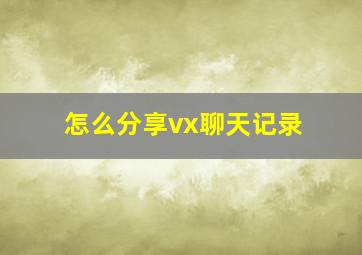 怎么分享vx聊天记录