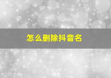 怎么删除抖音名