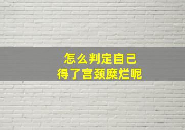 怎么判定自己得了宫颈糜烂呢