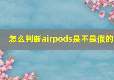 怎么判断airpods是不是假的