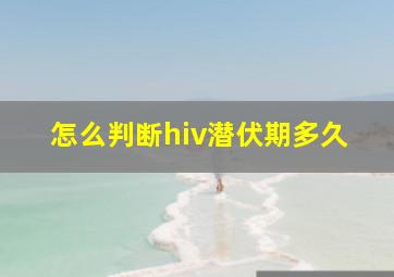 怎么判断hiv潜伏期多久