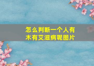 怎么判断一个人有木有艾滋病呢图片