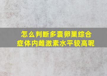 怎么判断多囊卵巢综合症体内雌激素水平较高呢