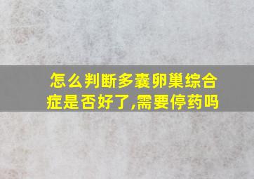 怎么判断多囊卵巢综合症是否好了,需要停药吗