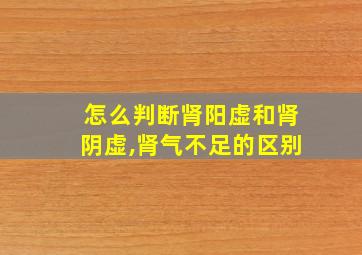 怎么判断肾阳虚和肾阴虚,肾气不足的区别