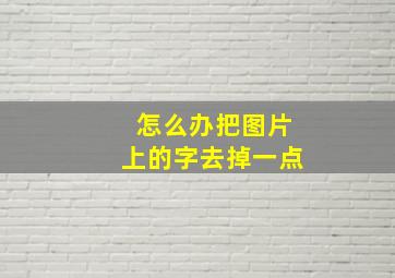 怎么办把图片上的字去掉一点